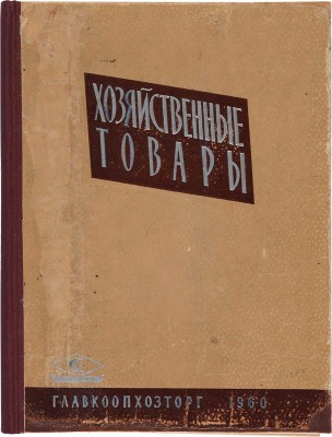 Хозяйственные товары: Каталог / Под общ. ред. С.С. Кумукова; Центросоюз. Главкоопхозторг. М.: Б. и., 1960.